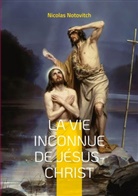 Nicolas Notovitch - La vie inconnue de Jésus-Christ
