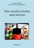 Cédric Menard - Mes recettes faciles sans lactose.
