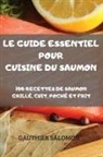 Gauthier Salomon - LE GUIDE ESSENTIEL POUR CUISINE DU SAUMON