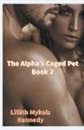 Lillith Mykals Kennedy - The Alpha's Caged Pet Book 2