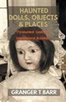 Granger T Barr - Haunted Dolls, Objects And Places