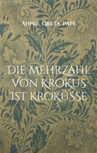 Annie Greta Pape - Die Mehrzahl von Krokus ist Kroküsse