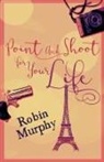 Robin Murphy - Point And Shoot For Your Life