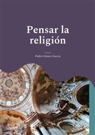 Pedro Gómez García - Pensar la religión
