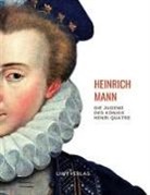 Heinrich Mann - Heinrich Mann: Die Jugend des Königs Henri Quatre. Vollständige Neuausgabe