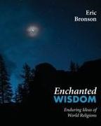 Eric Bronson - Enchanted Wisdom Enduring Ideas of World Religions