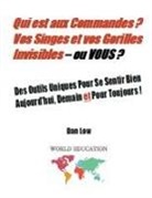 Dan Low - Qui est aux Commandes ? Vos Singes et vos Gorilles Invisibles - ou VOUS ?