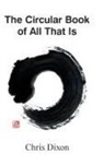 Chris Dixon - The Circular Book of All That Is