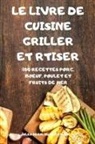 Hugo Arthur Jules Adam - LE LIVRE DE CUISINE GRILLER ET RTISER