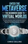 Chris Collins - Enter the Metaverse - The Beginners Guide to Virtual Worlds