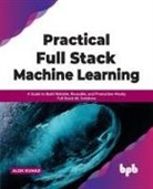 Alok Kumar - Practical Full Stack Machine Learning