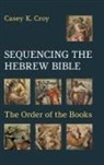 Casey K Croy - Sequencing the Hebrew Bible