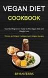 Bryan Ferris, Bryan Ferris - Vegan Diet Cookbook