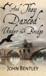 John Bentley - And They Danced Under The Bridge