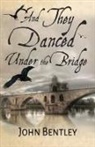 John Bentley - And They Danced Under The Bridge