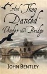 John Bentley - And They Danced Under The Bridge
