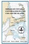 James W. Gould, David S. Martin, David E. Schrader - Origins of Unitarian Universalism on Cape Cod and the Islands