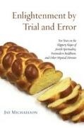 Jay Michaelson - Enlightenment by Trial and Error Ten Years on the Slippery Slopes of Jewish Spirituality, Postmodern Buddhism, and Other Mystical Heresies
