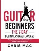 Chris Mac, Chris Mac - Guitar for Beginners - The 7-day Beginner's Masterclass