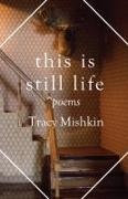 Tracy Mishkin - This Is Still Life - Poems