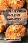 Emanuelle Blaise - RECETTES DE FRITURE FACILES ET AMUSANTES