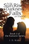 J. D. Kiser - As the Sun Rises, Darkness Falls ... or Does It?