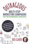 Bill Glazer, Glazer Bill, Rob Cuesta, Rob Cuesta - OUTRAGEOUS Multi-Step Marketing Campaigns That Are Outrageously Successful