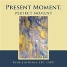 Kathleen Keena, Kathleen Keena Lpc Ladc - Present Moment, Perfect Moment