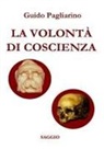 Guido Pagliarino - LA VOLONTÀ DI COSCIENZA - Saggio storico-sociale (nuova stesura riveduta e ampliata)