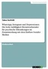 Tabea Seefeldt - WhatsApp, Instagram und Depressionen. Die hohe Anfälligkeit Heranwachsender für psychische Erkrankungen im Zusammenhang mit dem Einfluss Sozialer Medien
