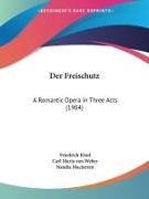 Friedrich Kind, Carl Maria Von Weber, Natalia Macfarren - Der Freischutz - A Romantic Opera In Three Acts (1904)