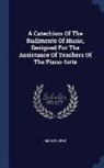 James Clarke - A Catechism of the Rudiments of Music, Designed for the Assistance of Teachers of the Piano-Forte