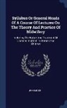 John Leake - Syllabus or General Heads of a Course of Lectures on the Theory and Practice of Midwifery: Including the Nature and Treatment of Diseases Incident to