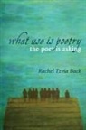 Rachel Tzvia Back - What Use Is Poetry, the Poet Is Asking