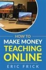 Eric Frick - How to Make Money Teaching Online