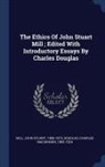 Charles Mackinnon Douglas, John Stuart Mill - The Ethics of John Stuart Mill; Edited with Introductory Essays by Charles Douglas