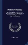Joseph A. Smith - Productive Farming: Or, a Familiar Digest of the Recent Discoveries of Liebig, Johnston, Davy, and Other Celebrated Writers on Vegetable C