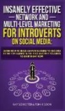 Tom Higdon, Ray Schreiter, Ray Schreiter, Tom Higdon - Insanely Effective Network And Multi-Level Marketing For Introverts On Social Media