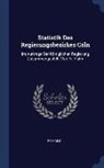 Halm, Fr Halm - Statistik Des Regierungsbezirkes Cöln: Im Auftrage Der Königlichen Regierung Zusammengestellt Von Fr. Halm