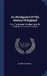 Oliver Goldsmith - An Abridgment Of The History Of England: From The Invasion Of Julius Cæsar To The Death Of George The Second