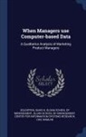 David K. Goldstein, Sloan School Of Management, Sloan School of Management Center for I. - When Managers Use Computer-Based Data: A Qualitative Analysis of Marketing Product Managers