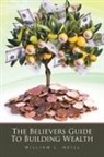 William L. Neill - The Believers Guide To Building Wealth
