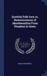 Duncan Anderson - Scottish Folk-Lore; Or, Reminiscences of Aberdeenshire from Pinafore to Gown