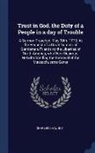 Charles Chauncy - Trust in God, the Duty of a People in a Day of Trouble: A Sermon Preached, May 30th. 1770. at the Request of a Great Number of Gentlemen, Friends to t