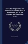 George Roberts - The Life, Progresses, and Rebellion of James, Duke of Monmouth, &C., to His Capture and Execution; Volume 2