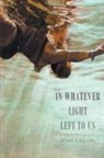 Jessica Jacobs - In Whatever Light Left to Us