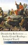 Daniel H. Mueggenborg - Come Follow Me. Discipleship Reflections on the Sunday Gospel Readings for Liturgical Year C