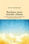 Anita Moorjani - Kuolema antoi minulle elämän