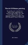 John Stevens - The Art Of House-painting: Being A Clear And Comprehensive Record Of The Observations And Experiences, During Many Years, Of A Practical Worker I