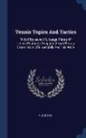 F. W. Payn - Tennis Topics And Tactics: With Fifty-seven Full-page Plates Of Tennis Positions, Prepared From Photos. Taken From Life Specially For This Work